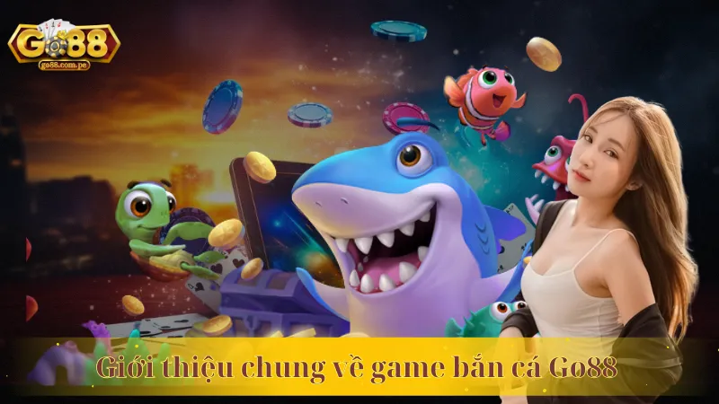 Giới thiệu chung về game bắn cá Go88